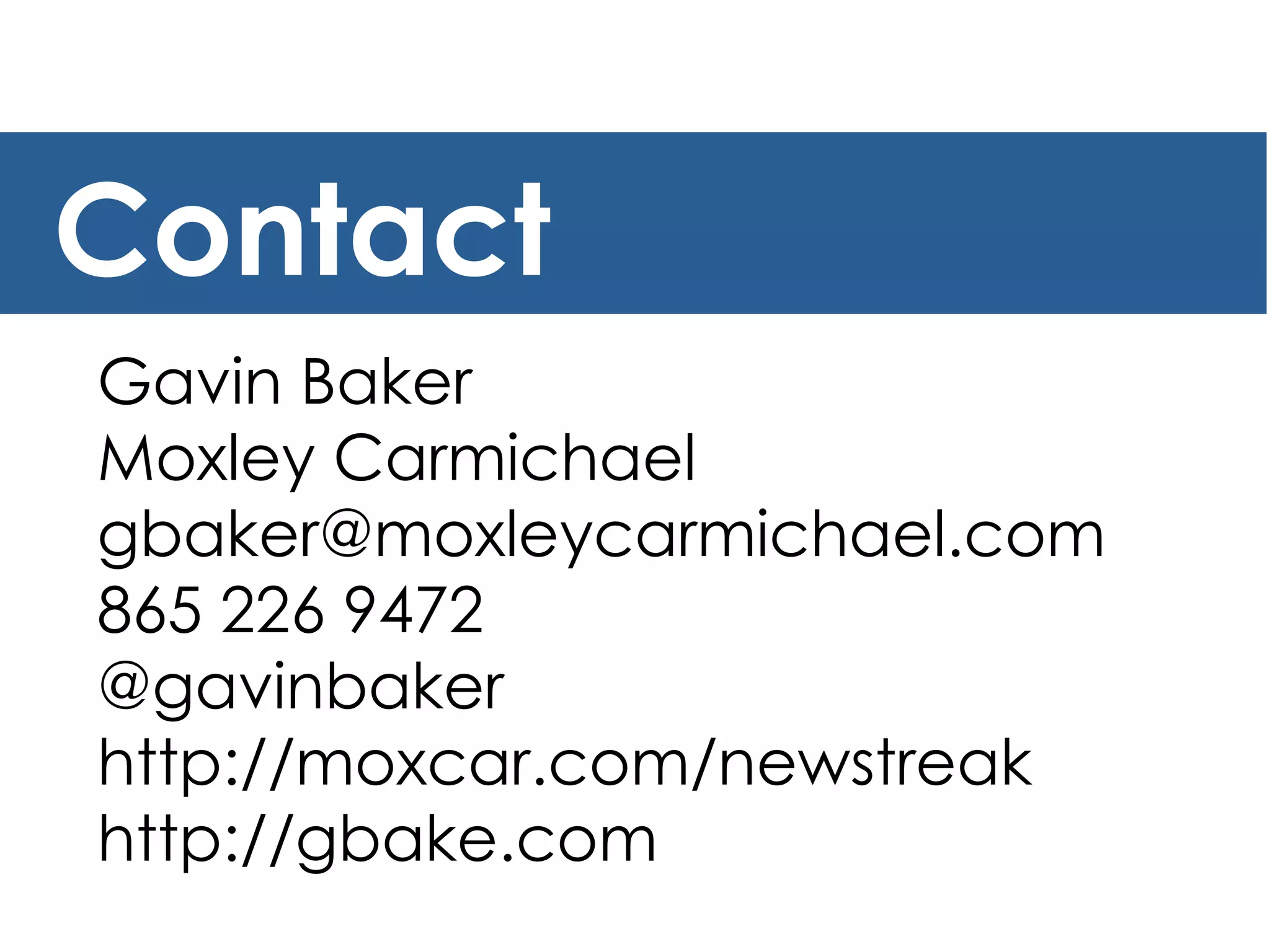 Gavin Baker Moxley Carmichael [email_address] 865 226 9472 @gavinbaker http://moxcar.com/newstreak http://gbake.com Contact  