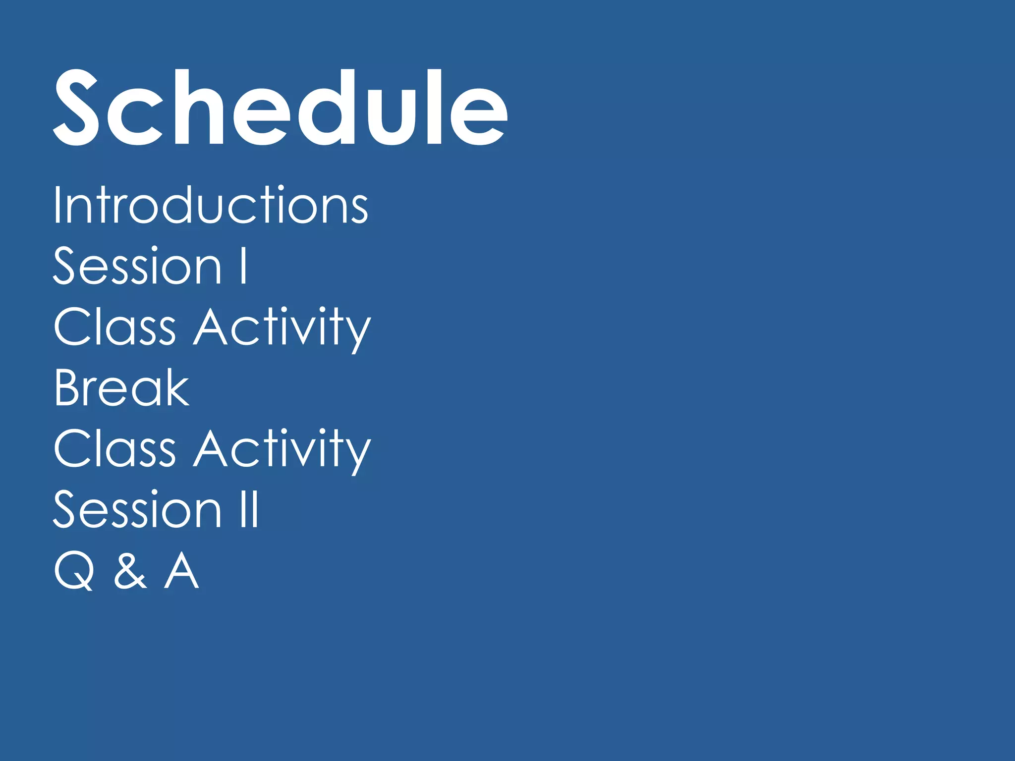 Schedule Introductions Session I Class Activity Break Class Activity Session II Q & A 
