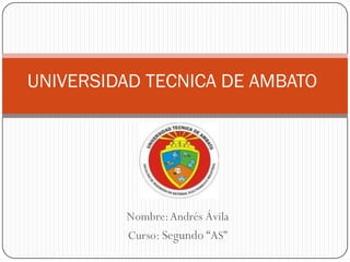 Nombre:Andrés Ávila
Curso: Segundo “AS”
UNIVERSIDAD TECNICA DE AMBATO
 