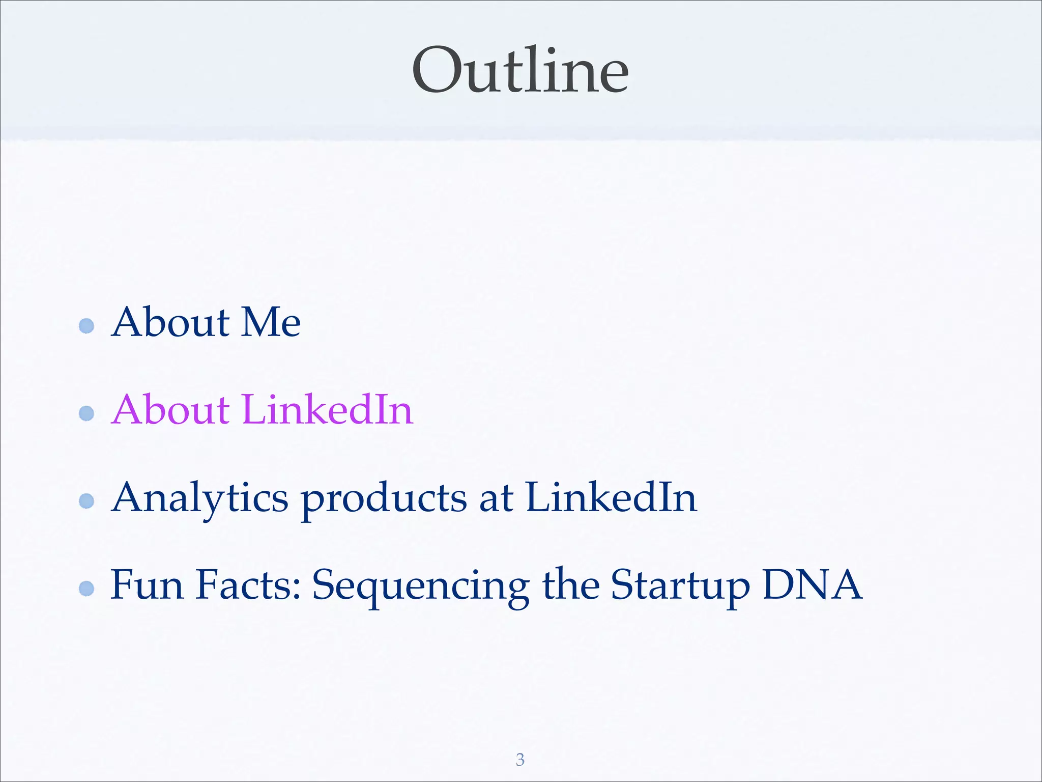 Outline


About Me

About LinkedIn

Analytics products at LinkedIn

Fun Facts: Sequencing the Startup DNA


                    3
 