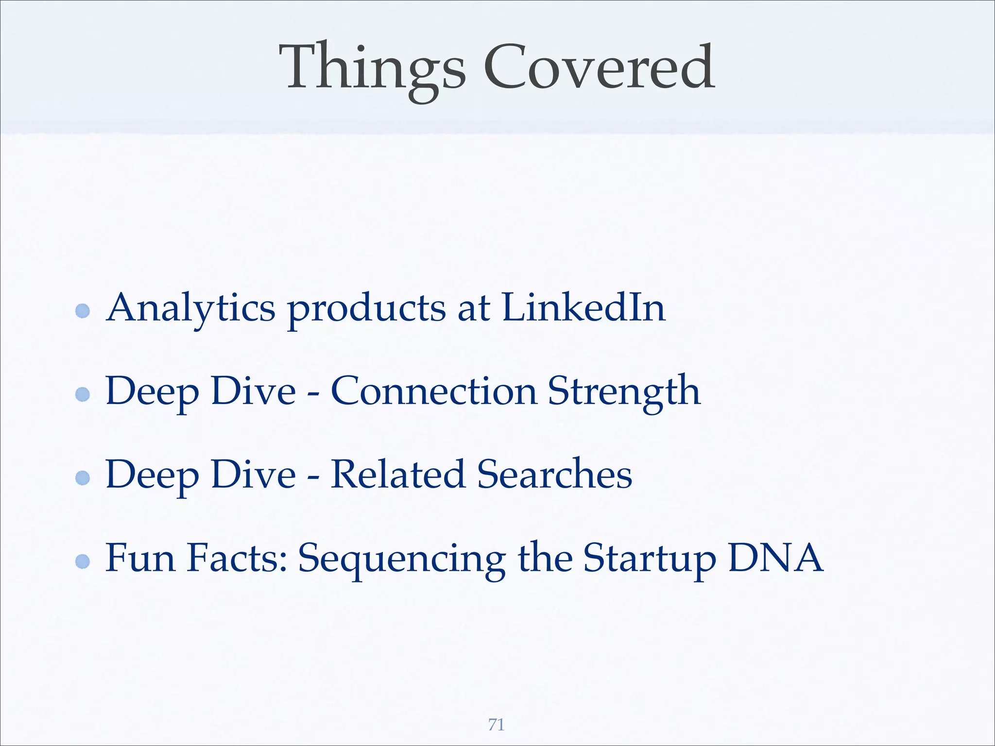 Things Covered


Analytics products at LinkedIn

Deep Dive - Connection Strength

Deep Dive - Related Searches

Fun Facts: Sequencing the Startup DNA


                    71
 