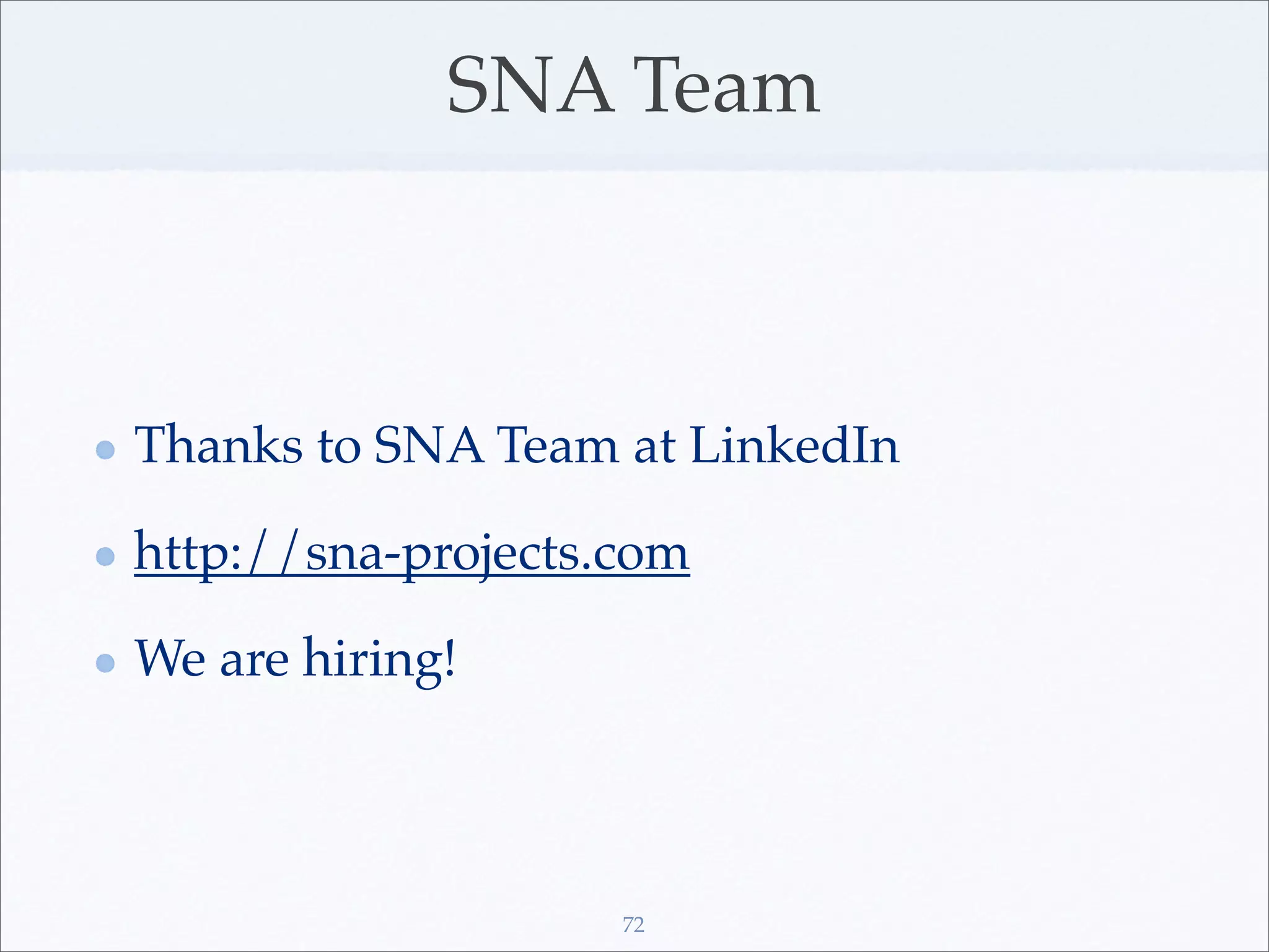 SNA Team



Thanks to SNA Team at LinkedIn

http://sna-projects.com

We are hiring!



                    72
 
