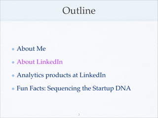 Outline


About Me

About LinkedIn

Analytics products at LinkedIn

Fun Facts: Sequencing the Startup DNA


              ...