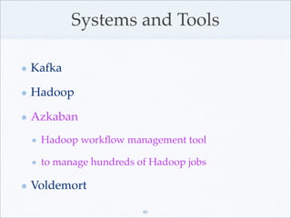 Systems and Tools

Kafka

Hadoop

Azkaban
 Hadoop workﬂow management tool

 to manage hundreds of Hadoop jobs

Voldemort

...