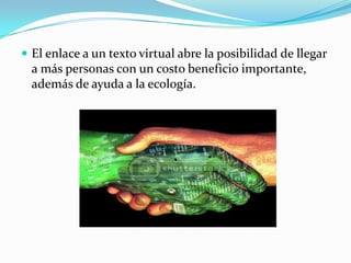 El enlace a un texto virtual abre la posibilidad de llegar a más personas con un costo beneficio importante, además de ayuda a la ecología. 