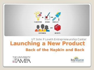 Launching a New Product
UT John P Lowth Entrepreneurship Center
Back of the Napkin and Back
 
