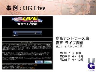 11



事例 : UG Live



               鹿島アントラーズ戦
               音声 ライブ配信
               協力： J ストリーム様


                 • ２回...