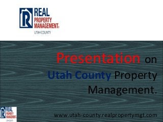 Presentation on
Utah County Property
       Management.
 www.utah-county.realpropertymgt.com
 