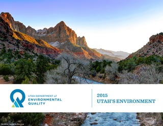 Utah Department of Environmental Quality | State of the Environment Report i
2015
UTAH’S ENVIRONMENT
Photo: Joe Parks - www.flickr.com/photos/parksjd
 