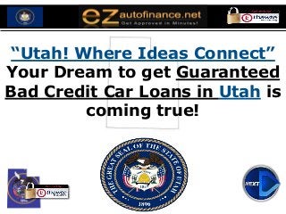 “Utah! Where Ideas Connect”
Your Dream to get Guaranteed
Bad Credit Car Loans in Utah is
coming true!
 