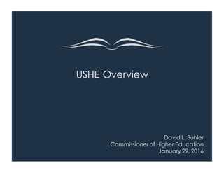 USHE Overview
David L. Buhler
Commissioner of Higher Education
January 29, 2016
 