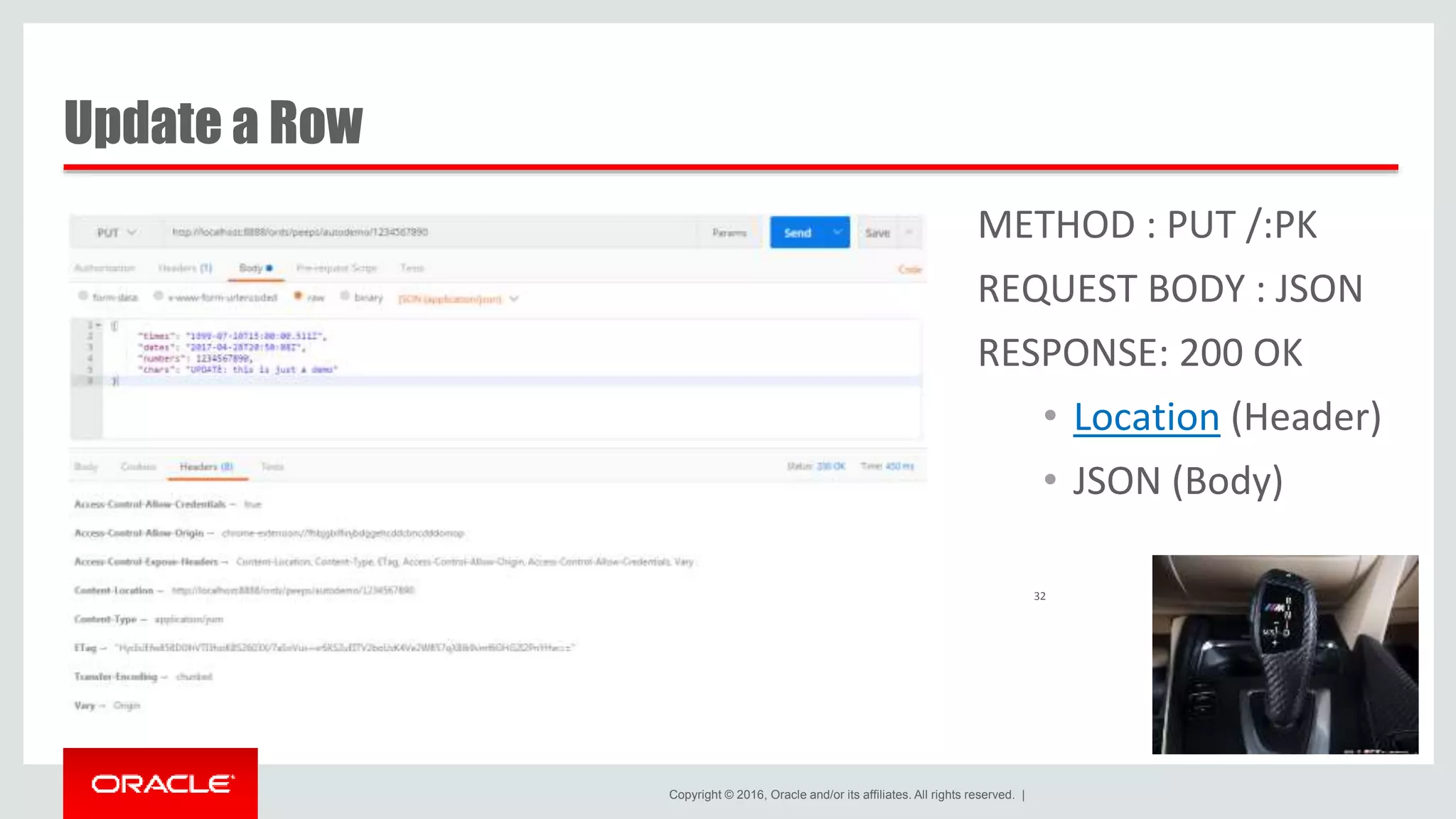 Copyright © 2016, Oracle and/or its affiliates. All rights reserved. | Update a Row 32 METHOD : PUT /:PK REQUEST BODY : JSON RESPONSE: 200 OK • Location (Header) • JSON (Body) 