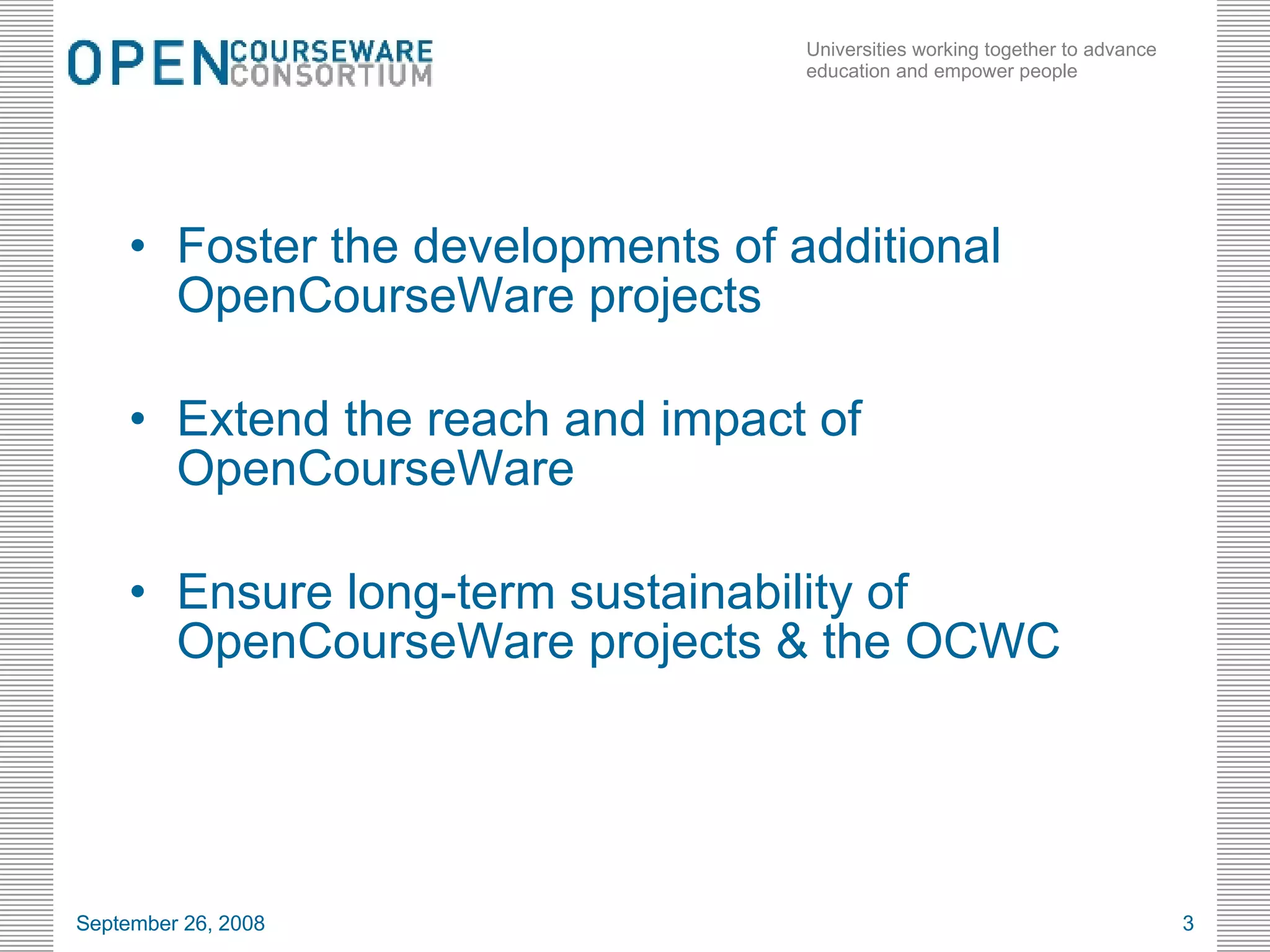 Foster the developments of additional OpenCourseWare projects  Extend the reach and impact of OpenCourseWare Ensure long-term sustainability of OpenCourseWare projects & the OCWC June 5, 2009 