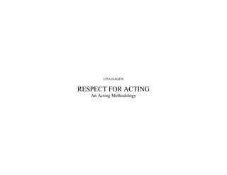 UTA HAGEN
RESPECT FOR ACTING
An Acting Methodology
 
