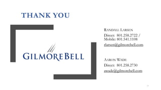 THANK YOU
RANDALL LARSEN
Direct: 801.258.2722 /
Mobile: 801.541.1108
rlarsen@gilmorebell.com
AARON WADE
Direct: 801.258.2730
awade@gilmorebell.com
17
 
