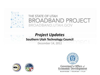 Project Updates
Southern Utah Technology Council
       December 14, 2012
 
