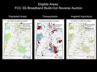 Eligible Areas:
     FCC 3G Broadband Build-Out Reverse Auction

Populated Areas       Transportation   Irrigated Agriculture
 