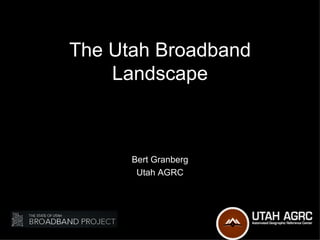 The Utah Broadband
    Landscape



      Bert Granberg
       Utah AGRC
 