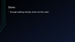 Demo
• Enough yakking already, show me the code!
 
