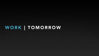 W O R K | T O M O R R O W
 