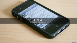 William Hook
BYOA
BringYour Own Apps
 