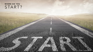 S TA R T ?
W H E R E D O Y O U
Flickr: Sweetie187
 
