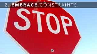 2 . E M B R A C E C O N S T R A I N T S
 