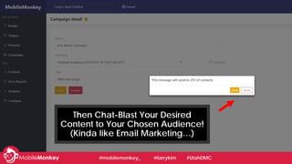 #learningWithI
Then Chat-Blast Your Desired
Content to Your Chosen Audience!
(Kinda like Email Marketing…)
@mobilemonkey_ ...