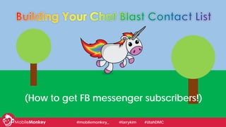 (How to get FB messenger subscribers!)
@mobilemonkey_ @larrykim #UtahDMC
 