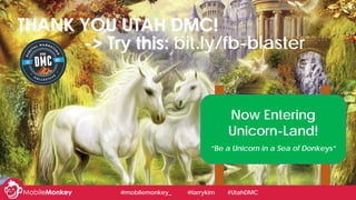 #learningWithI
Now Entering
Unicorn-Land!
“Be a Unicorn in a Sea of Donkeys”
THANK YOU UTAH DMC!
-> Try this: bit.ly/fb-bl...