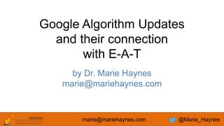 marie@mariehaynes.com @Marie_Haynes
Google Algorithm Updates
and their connection
with E-A-T
by Dr. Marie Haynes
marie@mariehaynes.com
 