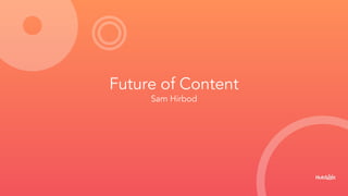 Future of Content
Sam Hirbod
 