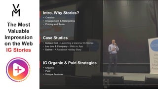 1Slide /
The Most
Valuable
Impression
on the Web
IG Stories
Intro. Why Stories?
Case Studies
IG Organic & Paid Strategies
 