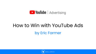 How to Win with YouTube Ads
by Eric Farmer
 