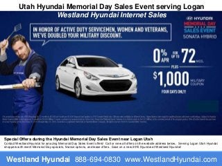 Utah Hyundai Memorial Day Sales Event serving Logan
Westland Hyundai Internet Sales
Westland Hyundai 888-694-0830 www.WestlandHyundai.com
Special Offers during the Hyundai Memorial Day Sales Event near Logan Utah
Contact Westland Hyundai for amazing Memorial Day Sales Event offers! Call or view all offers on the website address below.. Serving Logan Utah Hyundai
shoppers with event Memorial Day specials, finance options, and lease offers. Save on a new 2015 Hyundai at Westland Hyundai!
 