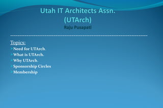 ---------------------------------------------------------------------------Topics:
Need for UTArch.
What is UTArch.
Why UTArch.
Sponsorship Circles
Membership

 