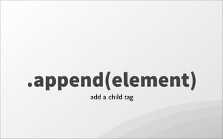 .append(element)
add a child tag
 