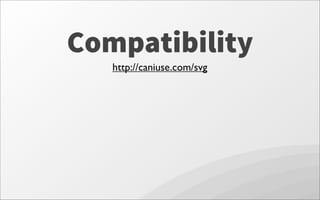 Compatibility
http://caniuse.com/svg
 
