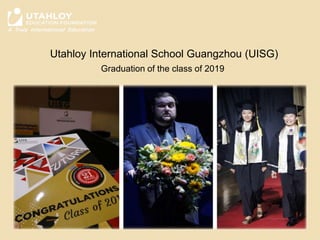 Utahloy International School Guangzhou (UISG)
Graduation of the class of 2019
 