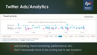 @epimetra
#UTPIO17
Twitter Ads/Analytics
 Link tracking, trend monitoring, performance, etc.
 Don’t necessarily have to be running ads to see Analytics
 