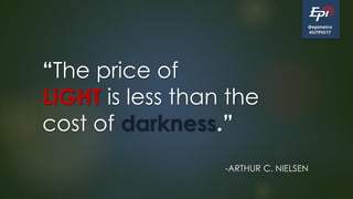 @epimetra
#UTPIO17
“The price of
LIGHT is less than the
cost of darkness.”
-ARTHUR C. NIELSEN
 
