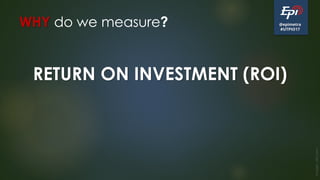 @epimetra
#UTPIO17
WHY do we measure?
Image:clkr.com
RETURN ON INVESTMENT (ROI)
 