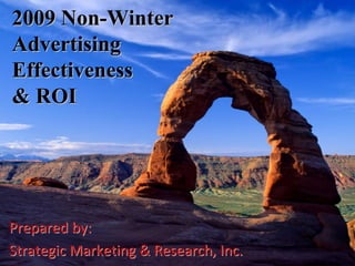 2009 Non-Winter
Advertising
Effectiveness
& ROI




Prepared by:
Strategic Marketing & Research, Inc. 
 