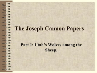 The Joseph Cannon Papers   Part 1: Utah’s Wolves among the Sheep. 