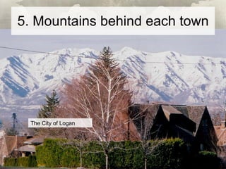 5. Mountains behind each town The City of Logan 