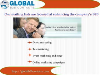 http://globalb2bcontacts.com
Direct marketing
Telemarketing
Event marketing and other
Online marketing campaigns
 