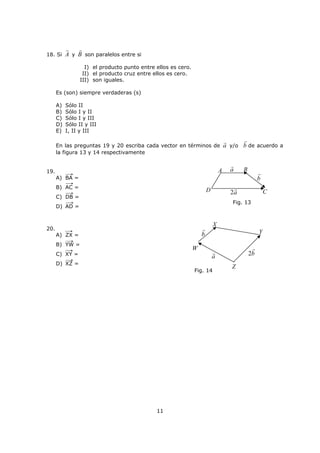 5
Ejemplo:
4. La figura 5 muestra dos vectores perpendiculares (U
G
y V
G
). Si 8U
G
y 15V
G
,
entonces la magnitud del vector resultante de la resta entre ellos es
A) 7
B) 8
C) 15
D) 17
E) 23
iii. Producto Punto (escalar)
Sean
  
