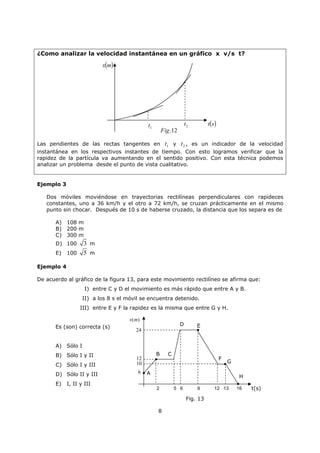 7
PROBLEMAS DE SELECCIÓN MÚLTIPLE
1. De las siguientes magnitudes, la fundamental es
A) Área
B) Volumen
C) Tiempo
D) Rapidez
E) Aceleración
2. La multiplicación de 1 kilómetro y un micrómetro es, en metros, equivalente a:
A) 103
B) 10-6
C) 1
D)
3
10
E) 10-9
3. Un volumen de
3
10m , equivale a:
A)
33
10 cm
B)
36
10 cm
C)
35
10 cm
D)
37
10 cm
E)
38
10 cm
4. Sea X posición con dimensión L y t tiempo con dimensión T, la dimensión de 1k , en
la siguiente ecuación es
2
21
2
1
tktkkX 
A) T
B) LT-1
C) L
D) LT-2
E) LT
5. Se sabe que una fuerza se da en 2
s
mKg ˜ , si las dimensiones de longitud, masa y
tiempo son respectivamente L, M, T. ¿Cuál es la dimensión de fuerza?
A) M
B) MLT2
C) ML
D) MLT-2
E) MLT
 