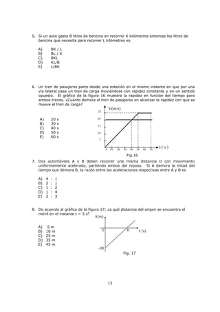 11
18. Si A
G
y B
G
son paralelos entre si
I) el producto punto entre ellos es cero.
II) el producto cruz entre ellos es cero.
III) son iguales.
Es (son) siempre verdaderas (s)
A) Sólo II
B) Sólo I y II
C) Sólo I y III
D) Sólo II y III
E) I, II y III
En las preguntas 19 y 20 escriba cada vector en términos de a
G
y/o b
G
de acuerdo a
la figura 13 y 14 respectivamente
19.
A) BA =
B) AC =
C) DB =
D) AD =
20.
A) ZX =
B) YW =
C) XY =
D) XZ =
a
G b
G
2
W
Z
b
G
X
Y
Fig. 14
CD
b
G
a
G
2
A a
G
B
Fig. 13
 