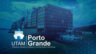 UTAM
Porto
GrandeProposta de Utilização e Ampliação do Terminal Marítimo Porto Grande
ESCOPO DA PROPOSTA
 